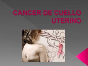 CANCER DE CUELLO UTERINO DEFINICIN Es un cncer