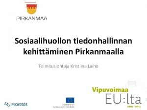 Sosiaalihuollon tiedonhallinnan kehittminen Pirkanmaalla Toimitusjohtaja Kristiina Laiho 1