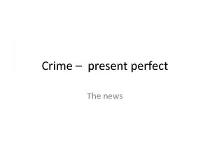Crime present perfect The news 1 Nkdo ho