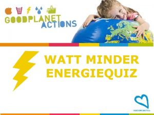 WATT MINDER ENERGIEQUIZ 1 Wat verbruikt het meeste