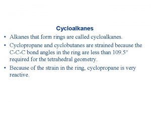 Cycloalkanes Alkanes that form rings are called cycloalkanes