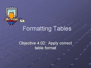 Formatting Tables Objective 4 02 Apply correct table