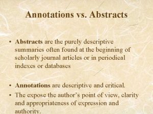 Annotations vs Abstracts Abstracts are the purely descriptive