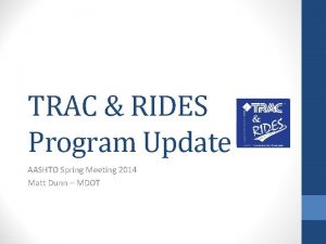 TRAC RIDES Program Update AASHTO Spring Meeting 2014