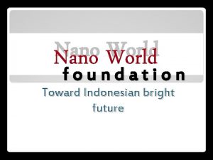 Nano World foundation Toward Indonesian bright future INTRODUCTION
