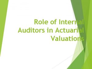 Role of Internal Auditors in Actuarial Valuations OBJECTIVE