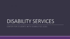 DISABILITY SERVICES CENTER FOR STUDENTS WITH DISABILITIES CSD