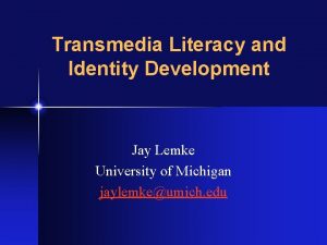 Transmedia Literacy and Identity Development Jay Lemke University
