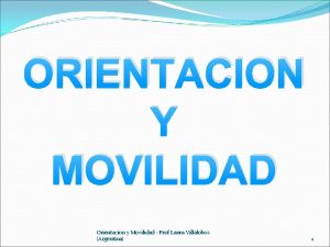 ORIENTACION Y MOVILIDAD Orientacion y Movilidad Prof Laura