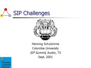 SIP Challenges Henning Schulzrinne Columbia University SIP Summit