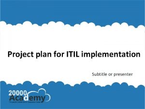 Project plan for ITIL implementation Subtitle or presenter