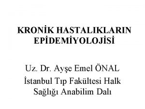 KRONK HASTALIKLARIN EPDEMYOLOJS Uz Dr Aye Emel NAL