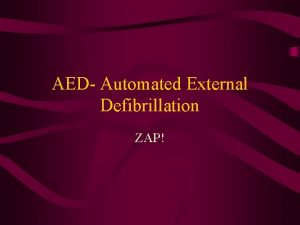 AED Automated External Defibrillation ZAP The Shock of