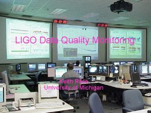 LIGO Data Quality Monitoring Keith Riles University of