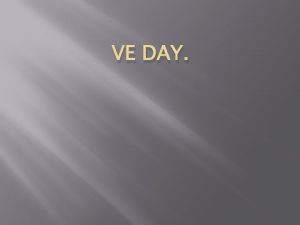 VE DAY VE DAY Tomorrow is VE day