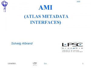 AMI ATLAS METADATA INTERFACES Solveig Albrand 12162021 S