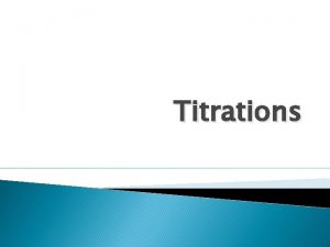 Titrations Titration A known concentration of base or
