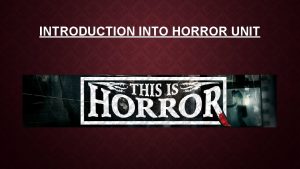 INTRODUCTION INTO HORROR UNIT HORROR UNIT LEARNING TARGETS