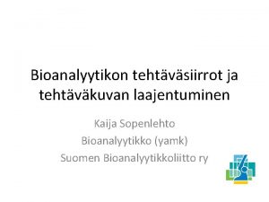 Bioanalyytikon tehtvsiirrot ja tehtvkuvan laajentuminen Kaija Sopenlehto Bioanalyytikko