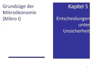 Grundzge der Mikrokonomie Mikro I Kapitel 5 Entscheidungen