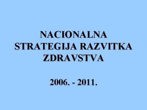 NACIONALNA STRATEGIJA RAZVITKA ZDRAVSTVA 2006 2011 CILJ SMISAO