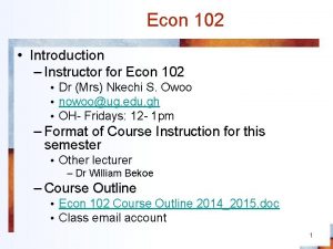 Econ 102 Introduction Instructor for Econ 102 Dr