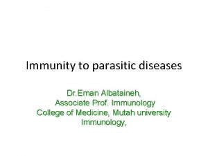 Immunity to parasitic diseases Dr Eman Albataineh Associate