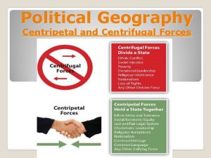 Political Geography Centripetal and Centrifugal Forces Centrifugal Centripetal