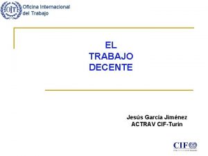 Oficina Internacional del Trabajo EL TRABAJO DECENTE Jess