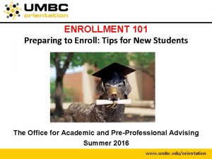 ENROLLMENT 101 Preparing to Enroll Tips for New