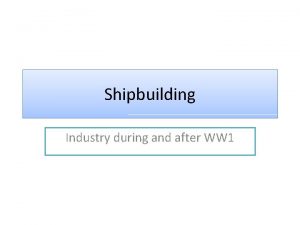 Shipbuilding Industry during and after WW 1 Todays