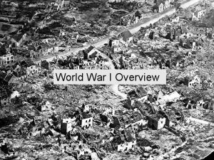 World War 1 Overview World War I Overview