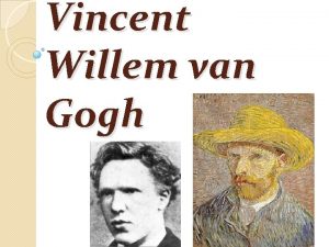 Vincent Willem van Gogh Vincent Willem van Gogh