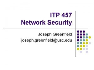 ITP 457 Network Security Joseph Greenfield joseph greenfieldusc