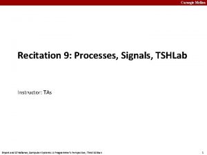 Carnegie Mellon Recitation 9 Processes Signals TSHLab Instructor
