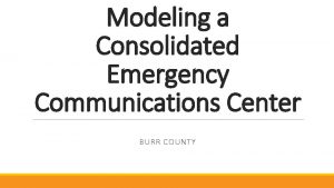 Modeling a Consolidated Emergency Communications Center BURR COUNTY