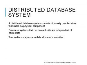 DISTRIBUTED DATABASE SYSTEM A distributed database system consists