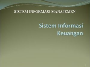SISTEM INFORMASI MANAJEMEN Sistem Informasi Keuangan 1 Definisi