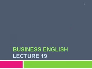 1 BUSINESS ENGLISH LECTURE 19 SYNOPSIS Report Writing