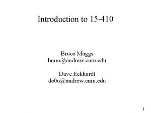 Introduction to 15 410 Bruce Maggs bmmandrew cmu