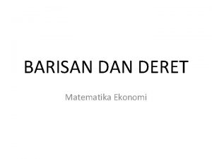 BARISAN DERET Matematika Ekonomi PENGERTIAN Barisan sequence Un