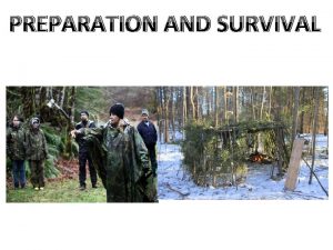 PREPARATION AND SURVIVAL Planning and Preparation To plan