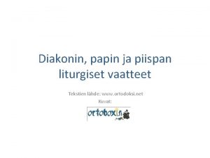 Diakonin papin ja piispan liturgiset vaatteet Tekstien lhde