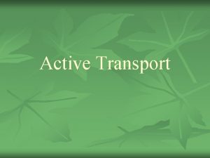 Active Transport Active Transport n Requires energy n