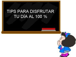 TIPS PARA DISFRUTAR TU DA AL 100 NO