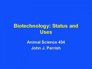 Biotechnology Status and Uses Animal Science 434 John