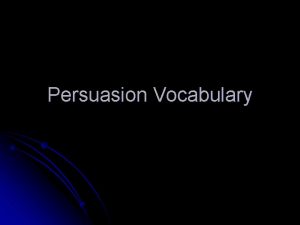 Persuasion Vocabulary What the heck is persuasion l