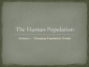 The Human Population Section 2 Changing Population Trends