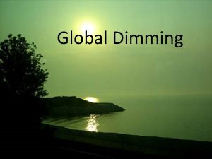 Global Dimming Global Dimming The gradual reduction of