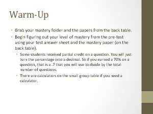 WarmUp Grab your mastery folder and the papers